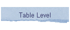 Table Level
