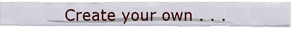 Create your own . . .