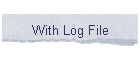 With Log File